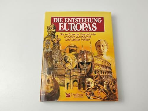 Die Entstehung Europas: Die turbulente Geschichte unseres Kontinents und seiner Völker