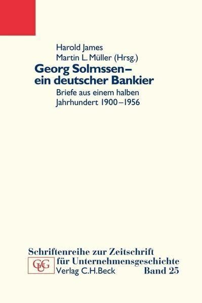 Georg Solmssen - ein deutscher Bankier: Briefe aus einem halben Jahrhundert 1900-1956 (Schriftenreihe zur Zeitschrift für Unternehmensgeschichte)