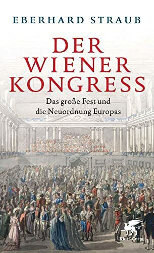 Der Wiener Kongress: Das große Fest und die Neuordnung Europas