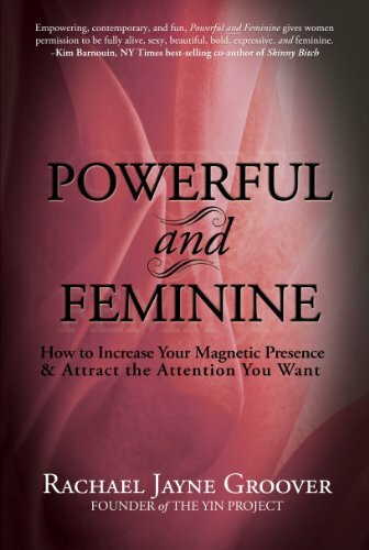 Powerful and Feminine: How to Increase Your Magnetic Presence and Attract the Attention you Want