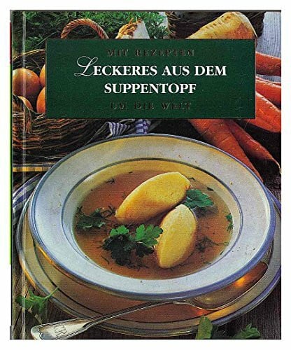 Mit Rezepten um die Welt,Leckeres aus dem Suppentopf