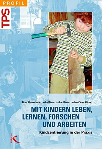 Mit Kindern leben, lernen, forschen und arbeiten: Kindzentriering in der Praxis (TPS profil)