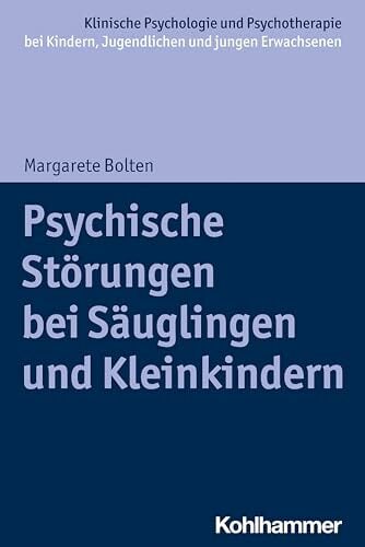 Psychische Störungen bei Säuglingen und Kleinkindern (Klinische Psychologie und Psychotherapie bei Kindern, Jugendlichen und jungen Erwachsenen:... Psychische Störungen bei Säuglingen und Kleinkindern (Klinische Psychologie und Psychotherapie bei Kindern, Jugendlichen und jungen Erwachsenen: Verhaltenstherapeutische Interventionsansätze)