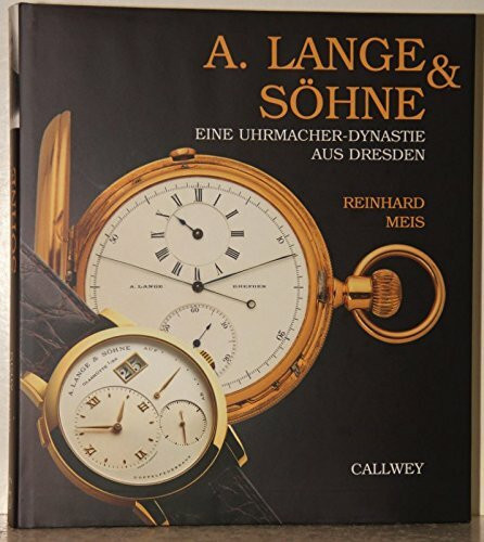 A. Lange & Söhne: Eine Uhrmacher-Dynastie aus Dresden