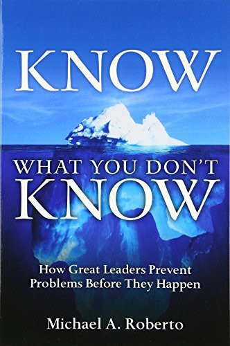 Know What You Don't Know: How Great Leaders Prevent Problems Before They Happen: How Great Leaders Prevent Problems Before They Happen (paperback)