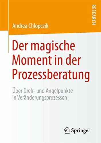 Der magische Moment in der Prozessberatung: Über Dreh- und Angelpunkte in Veränderungsprozessen