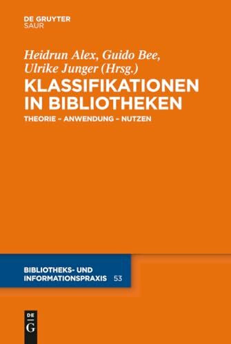 Klassifikationen in Bibliotheken: Theorie – Anwendung – Nutzen (Bibliotheks- und Informationspraxis, 53, Band 53)