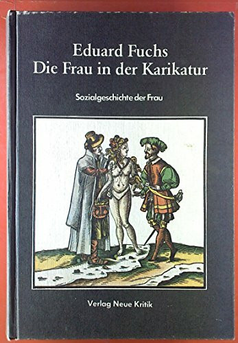 Die Frau in der Karikatur. Sozialgeschichte der Frau. Fotomechanischer Nachdruck der 3. erweit. Aufl. 1928