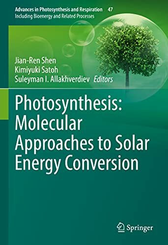 Photosynthesis: Molecular Approaches to Solar Energy Conversion (Advances in Photosynthesis and Respiration, 47, Band 47)