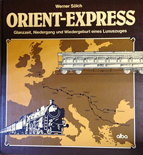 Orient-Express: Glanzzeit, Niedergang und Wiedergeburt eines Luxuszuges