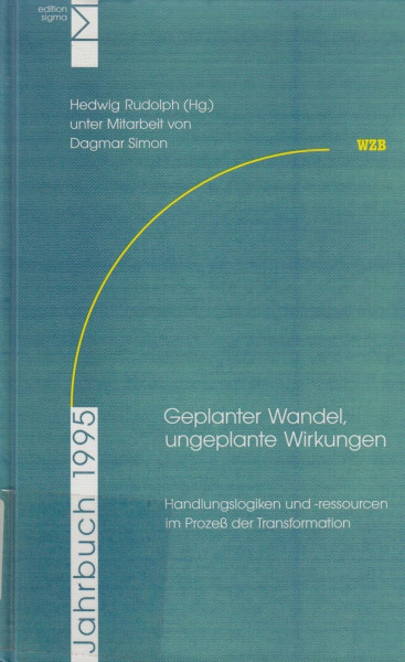 Geplanter Wandel, ungeplante Wirkungen: Handlungslogiken und -ressourcen im Prozess der Transformation: Handlungslogiken und Handlungsressourcen im ... Beitr. z. Tl. in engl. Sprache