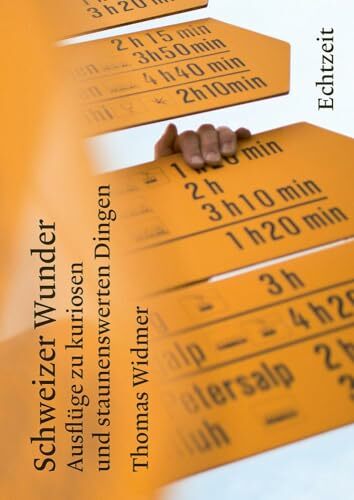 Schweizer Wunder: Ausflüge zu kuriosen und staunenswerten Dingen Schweizer Wunder: Ausflüge zu kuriosen und staunenswerten Dingen