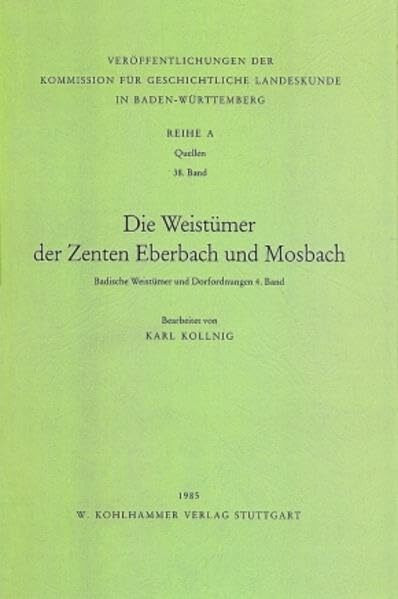 Die Weistümer der Zenten Eberbach und Mosbach (Veröffentlichungen der Kommission für geschichtliche Landeskunde in Baden-Württemberg, Reihe A: Quellen, 38, Band 38)