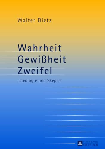 Wahrheit – Gewißheit – Zweifel: Theologie und Skepsis- Studien zur theologischen Auseinandersetzung mit der philosophischen Skepsis