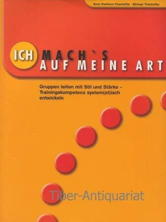 Ich mach's auf meine Art: Gruppen leiten mit Stil und Stärke - Trainingskompetenz system(at)isch entwickeln