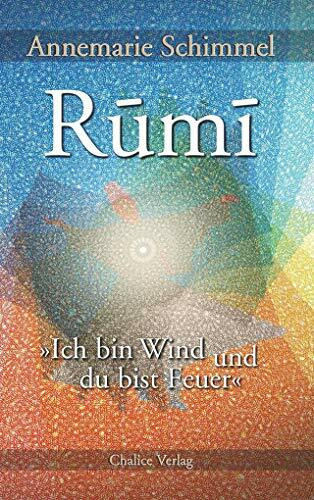 Rumi – Ich bin Wind und du bist Feuer: Leben und Werk des großen Mystikers