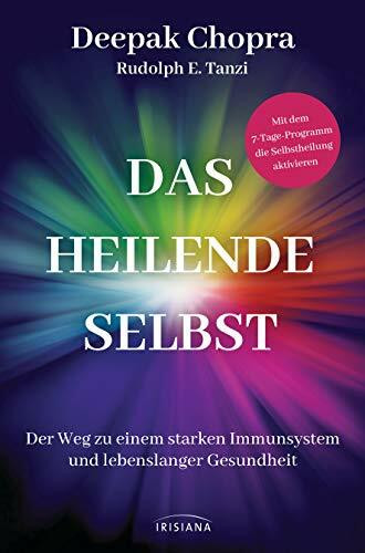 Das heilende Selbst: Der Weg zu einem starken Immunsystem und lebenslanger Gesundheit - Mit dem 7-Tage-Programm die Selbstheilung aktivieren