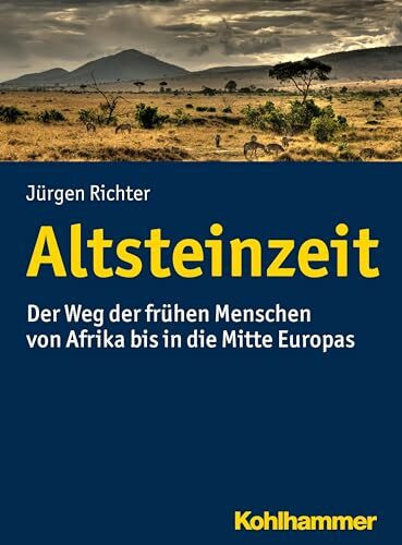 Altsteinzeit: Der Weg der frühen Menschen von Afrika bis in die Mitte Europas