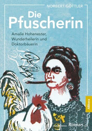 Die Pfuscherin: Amalie Hohenester, Wunderheilerin und Doktorbäuerin
