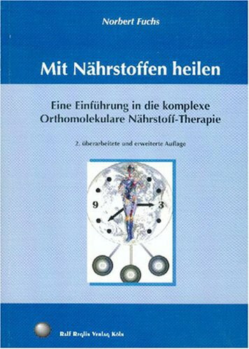 Mit Nährstoffen heilen: Eine Einführung in die komplexe Orthomolekulare Nährstoff-Therapie