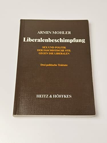 Liberalenbeschimpfung. Sex und Politik. Der faschistische Stil. Drei politische Traktate