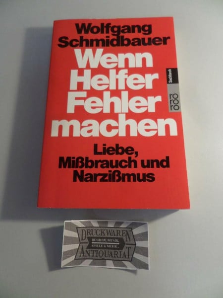 Wenn Helfer Fehler machen: Liebe, Mißbrauch und Narzißmus