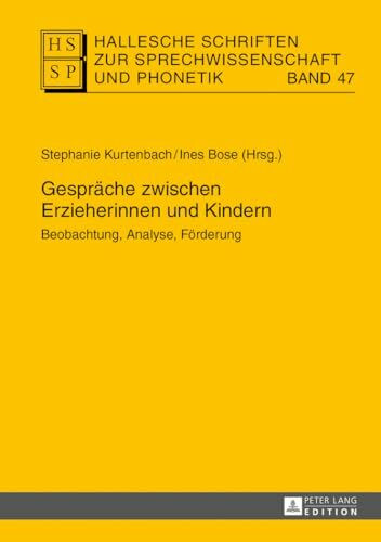 Gespräche zwischen Erzieherinnen und Kindern: Beobachtung, Analyse, Förderung (Hallesche Schriften zur Sprechwissenschaft und Phonetik, Band 47)