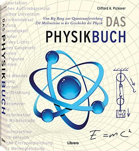 Das Physikbuch: Vom Big Bang zur Quantenauferstehung, 250 Meilensteine in der Geschichte der Physik
