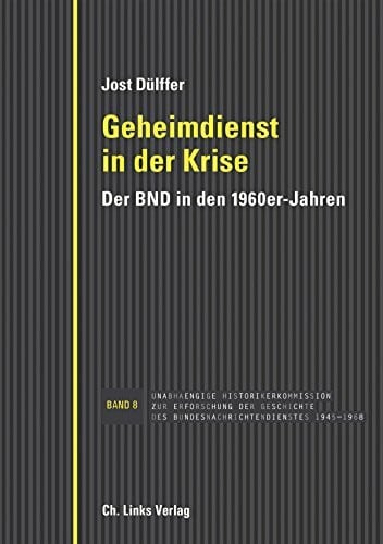 Geheimdienst in der Krise: Der BND in den 1960er-Jahren (Veröffentlichungen der UHK zur BND-Geschichte, Band 8)