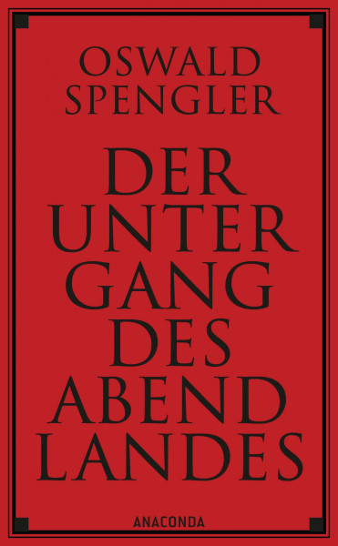 Der Untergang des Abendlandes. Vollständige Ausgabe: Band 1 (Gestalt und Wirklichkeit) & Band 2 (Welthistorische Perspektiven). Die berühmte geschichtsphilosophische Fortschrittskritik