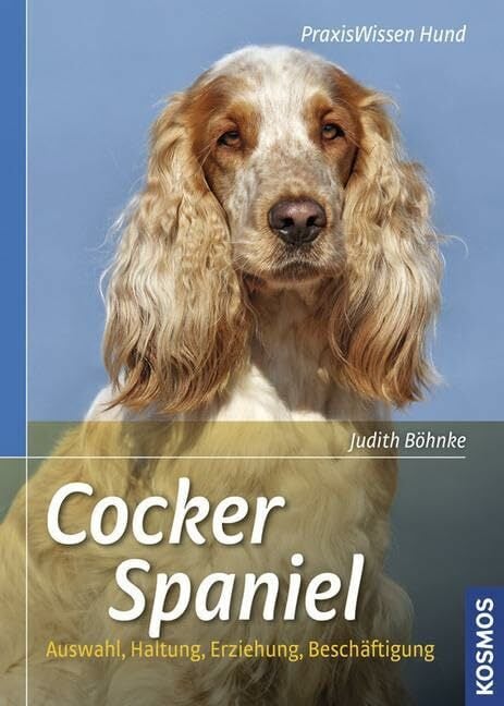 Cocker Spaniel: Auswahl, Haltung, Erziehung, Beschäftigung Cocker Spaniel: Auswahl, Haltung, Erziehung, Beschäftigung