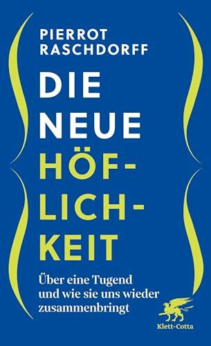 Die neue Höflichkeit: Über eine Tugend und wie sie uns wieder zusammenbringt