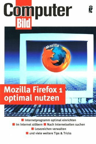 Mozilla Firefox 1 optimal nutzen: Internetprogramm optimal einrichten - Im Internet stöbern - Nach Internetseiten suchen - Lesezeichen verwalten - und viele weitere Tipps & Tricks