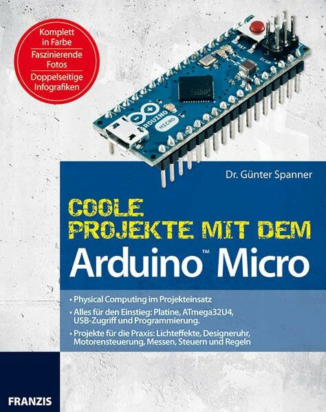 Coole Projekte mit dem Arduino Micro (PC & Elektronik): Physical Computing im Projekteinsatz. Alles für den Einstieg: Platine, ATmega32U4, USB-Zugriff ... Motorensteuerung, Messen, Steuern und Regeln