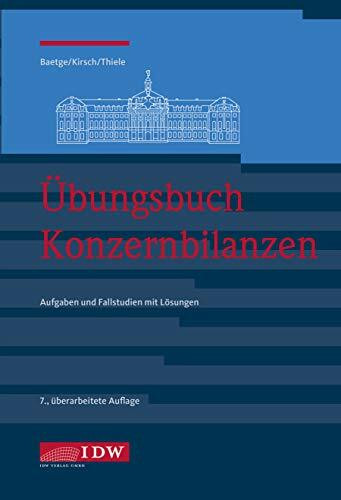 Übungsbuch Konzernbilanzen, 7. Aufl.: Aufgaben und Fallstudien mit Lösungen