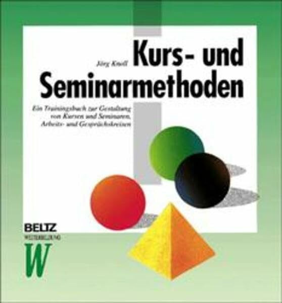 Kurs- und Seminarmethoden: Ein Trainingsbuch zur Gestaltung von Kursen und Seminaren, Arbeits- und Gesprächskreisen (Beltz Weiterbildung: Fachbuch)