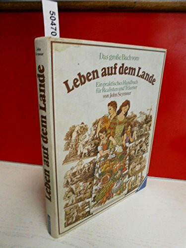 Das grosse Buch vom Leben auf dem Lande: Ein praktisches Handbuch für Realisten und Träumer