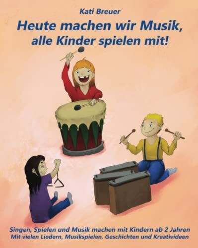 Heute machen wir Musik, alle Kinder spielen mit!: Singen, Spielen und Musik machen mit Kindern ab 2 Jahren Mit vielen Liedern, Musikspielen, Geschichten und Kreativideen