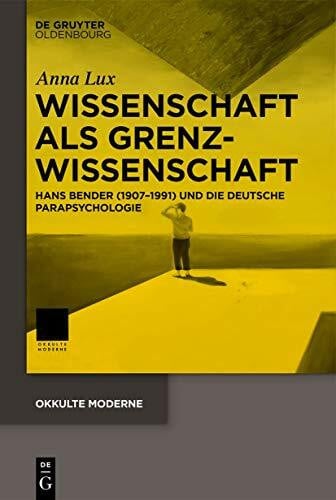 Wissenschaft als Grenzwissenschaft: Hans Bender (1907-1991) und die deutsche Parapsychologie (Okkulte Moderne, 5, Band 5)