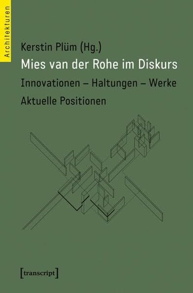 Mies van der Rohe im Diskurs: Innovationen - Haltungen - Werke. Aktuelle Positionen (Architekturen)