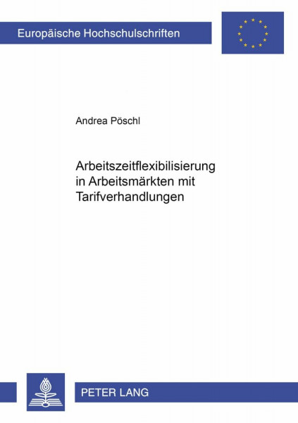 Arbeitszeitflexibilisierung in Arbeitsmärkten mit Tarifverhandlungen (Europäische Hochschulschriften / European University Studies / Publications ... / Série 5: Sciences économiques, Band 3073)