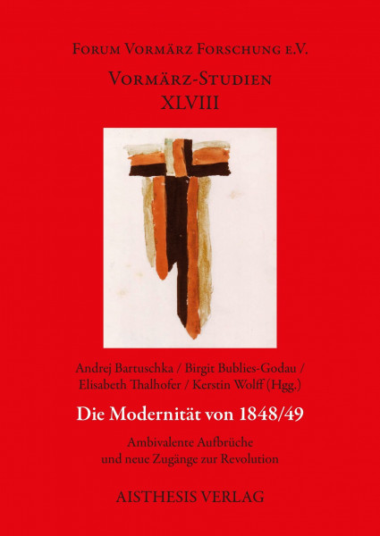 Die Modernität von 1848/49: Ambivalente Aufbrüche und neue Zugänge zur Revolution (Vormärz-Studien)
