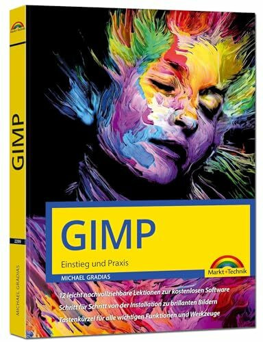 GIMP - Einstieg und Praxis: für Einsteiger und Fortgeschrittene – leicht, klar, visuell, komplett in Farbe