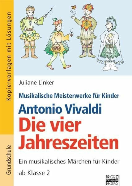 Musikalische Meisterwerke für Kinder: Antonio Vivaldi - Die vier Jahreszeiten: Ein musikalisches Märchen für Kinder ab Klasse 2. Kopiervorlagen mit Lösungen