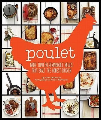 Poulet: More Than 50 Remarkable Recipes That Exalt the Honest Chicken