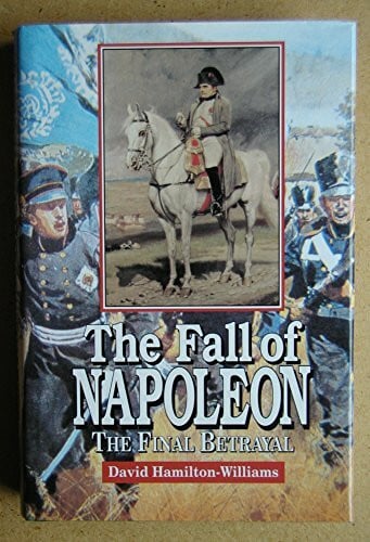 The Fall of Napoleon: The Final Betrayal