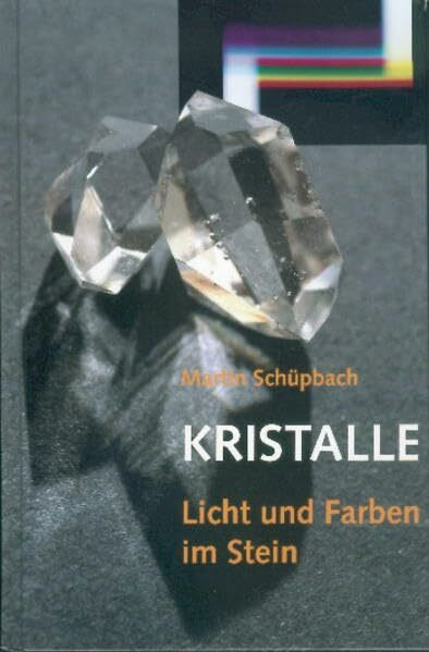 Kristalle: Licht und Farben im Stein: Licht und Farben im Stein. Mosaiksteine einer chemisch-künstlerischen Weltauffassung