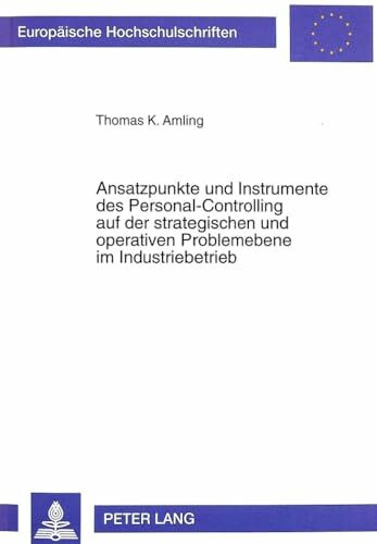 Ansatzpunkte und Instrumente des Personal-Controlling auf der strategischen und operativen Problemebene im Industriebetrieb: Dissertationsschrift ... / Série 5: Sciences économiques, Band 2184)
