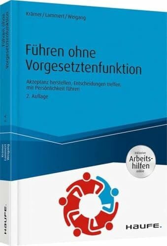 Führen ohne Vorgesetztenfunktion - inkl. Arbeitshilfen online: Akzeptanz herstellen, Entscheidungen treffen, mit Persönlichkeit führen: Akzeptanz ... - inkl. Arbeithilfen online (Haufe Fachbuch)