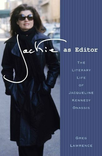 Jackie As Editor: The Literary Life of Jacqueline Kennedy Onassis